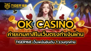 ok casino ค่ายเกมคาสิโน เว็บตรง ทำเงินผ่าน TIGER168 เว็บพนันอันดับ 1 รวมทุกค่าย